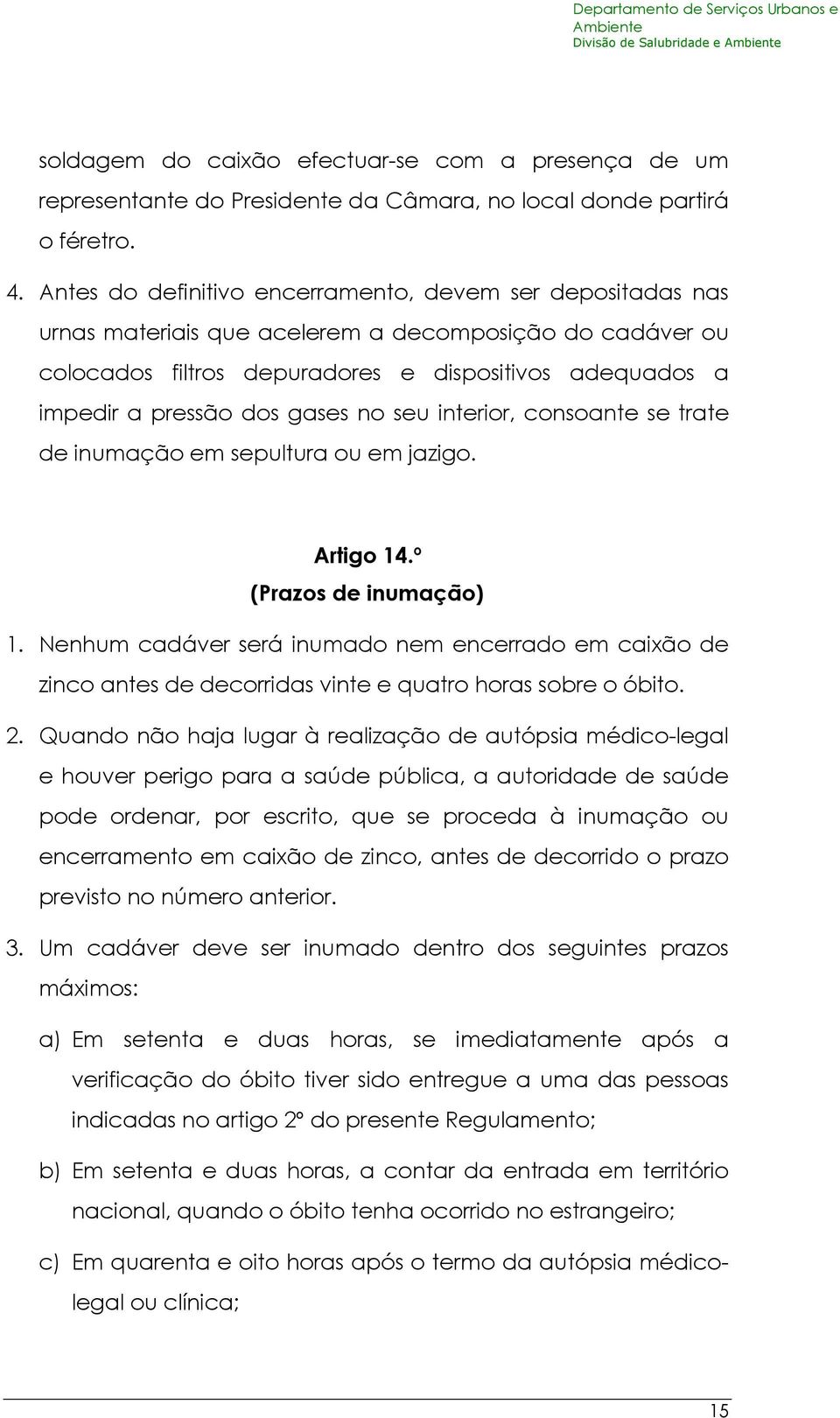 gases no seu interior, consoante se trate de inumação em sepultura ou em jazigo. Artigo 14.º (Prazos de inumação) 1.