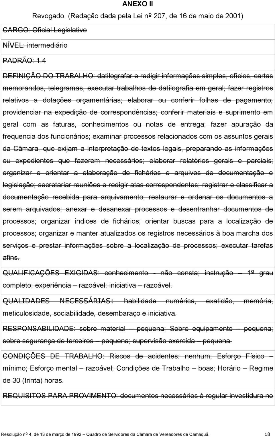 orçamentárias; elaborar ou conferir folhas de pagamento; providenciar na expedição de correspondências; conferir materiais e suprimento em geral com as faturas, conhecimentos ou notas de entrega;