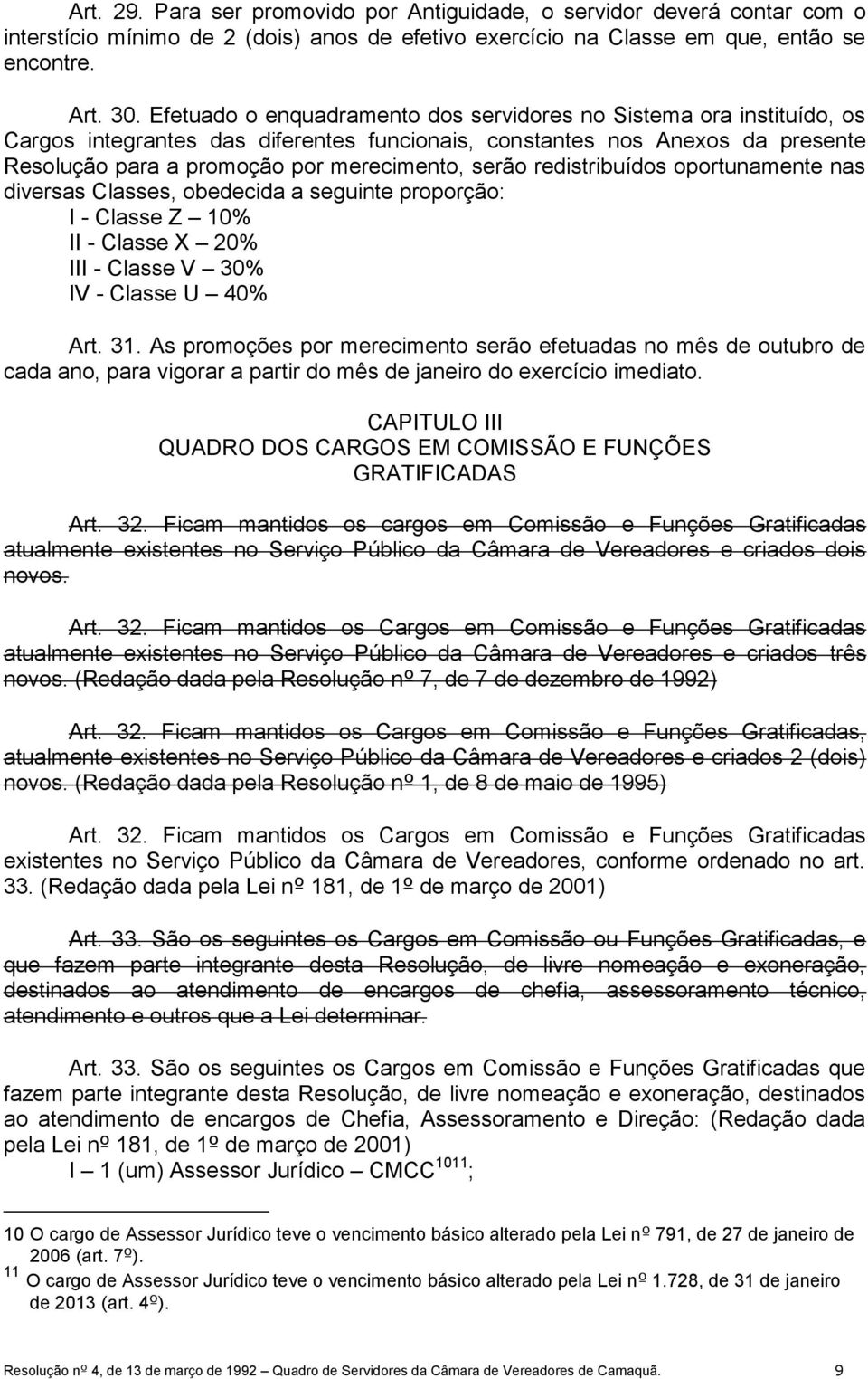 redistribuídos oportunamente nas diversas Classes, obedecida a seguinte proporção: I - Classe Z 10% II - Classe X 20% III - Classe V 30% IV - Classe U 40% Art. 31.