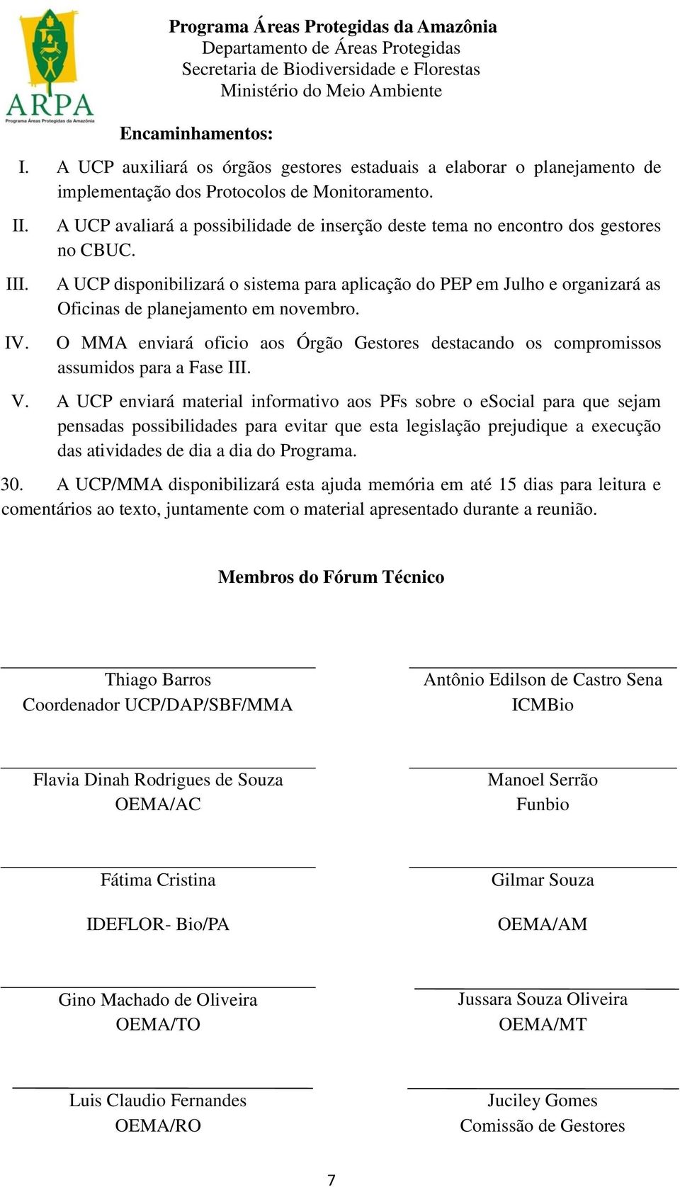 A UCP disponibilizará o sistema para aplicação do PEP em Julho e organizará as Oficinas de planejamento em novembro.