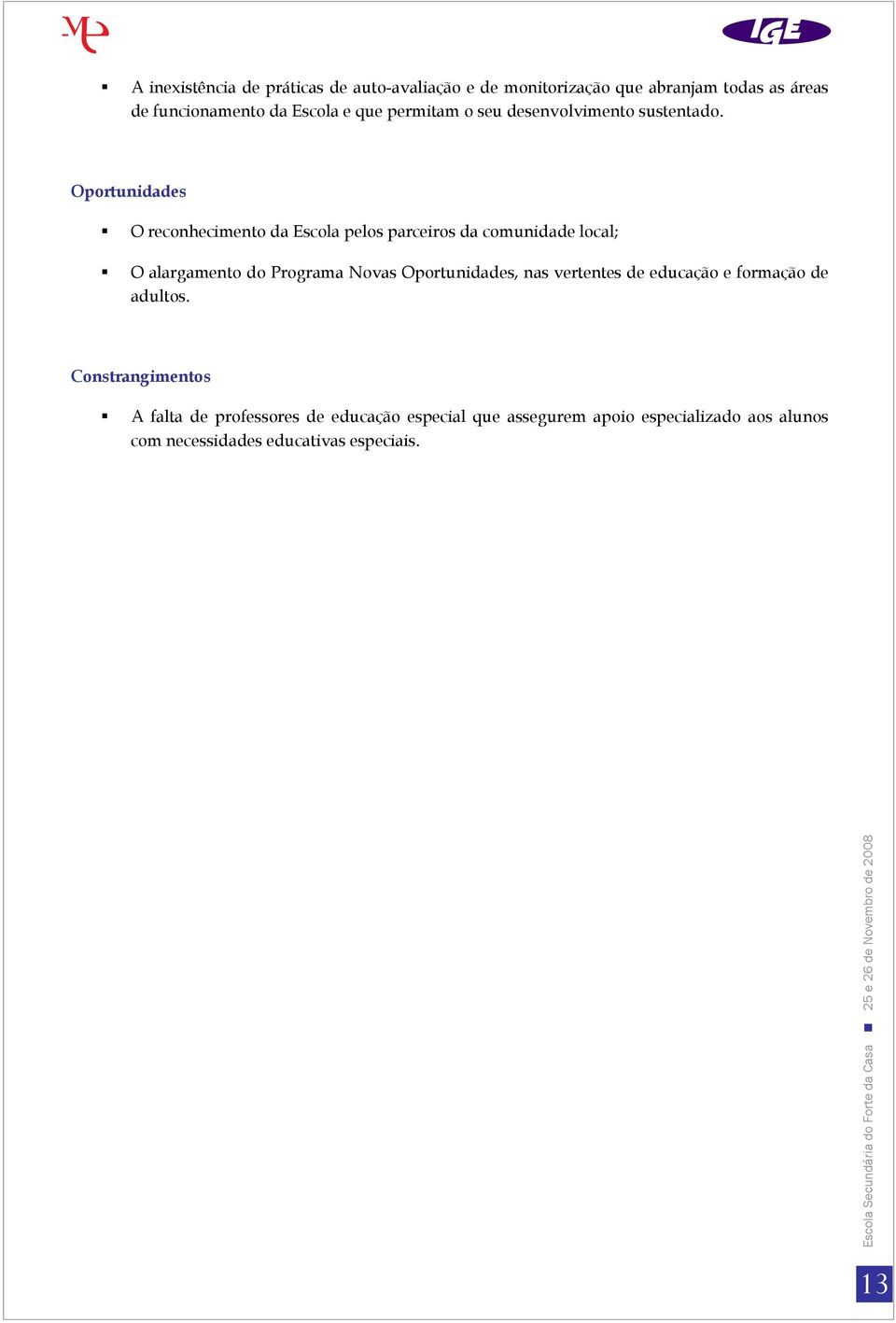 Oportunidades O reconhecimento da Escola pelos parceiros da comunidade local; O alargamento do Programa Novas