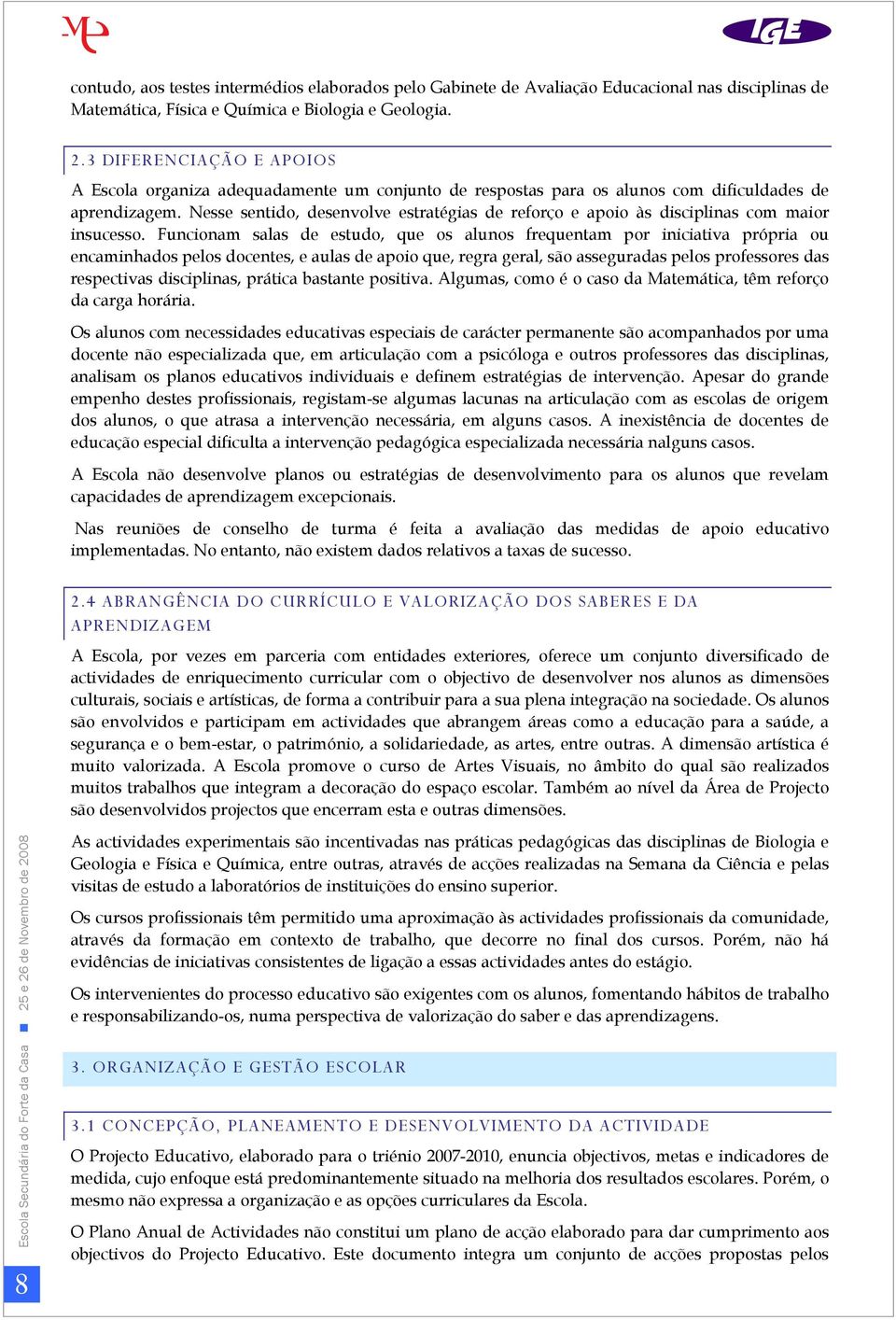 Nesse sentido, desenvolve estratégias de reforço e apoio às disciplinas com maior insucesso.