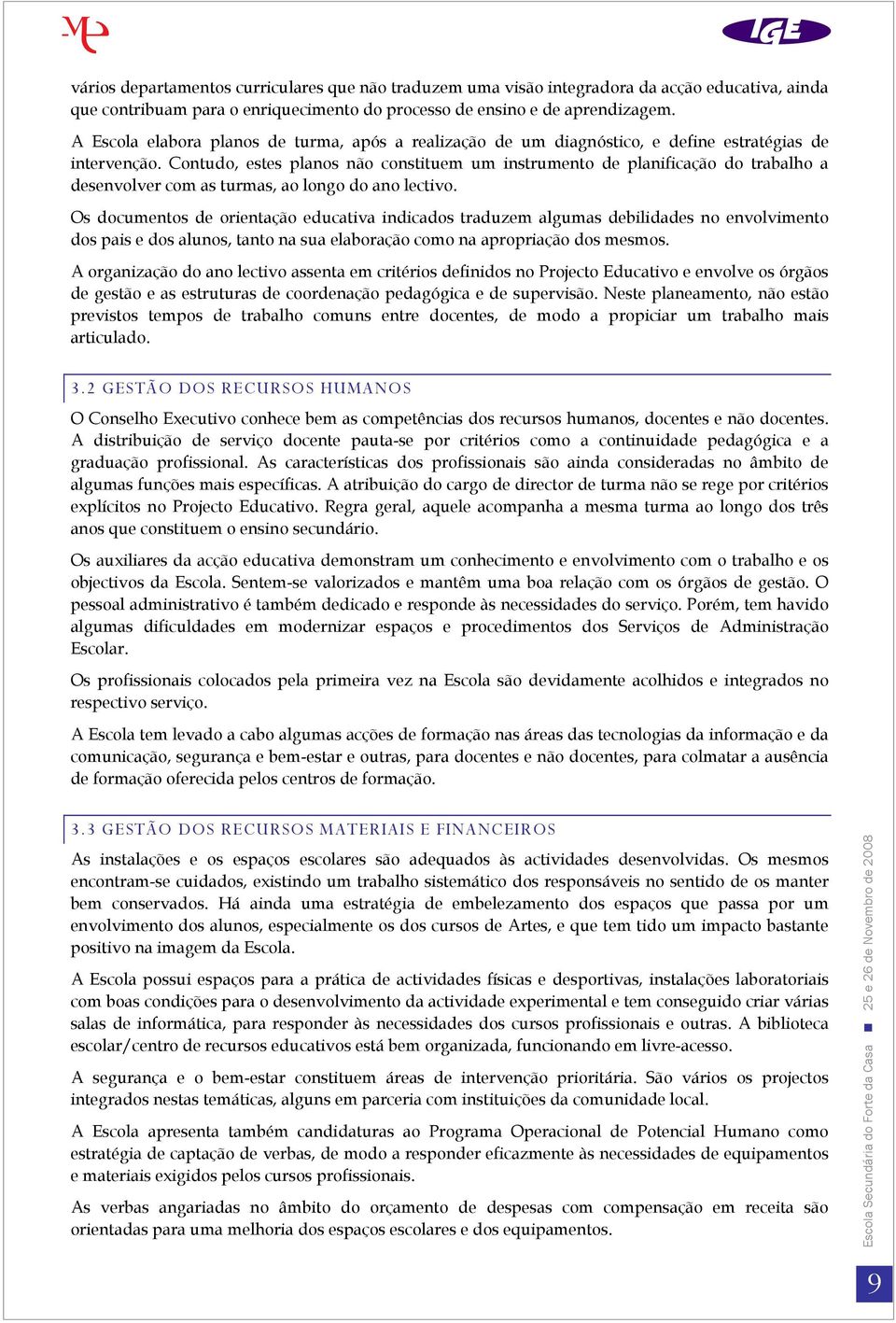 Contudo, estes planos não constituem um instrumento de planificação do trabalho a desenvolver com as turmas, ao longo do ano lectivo.