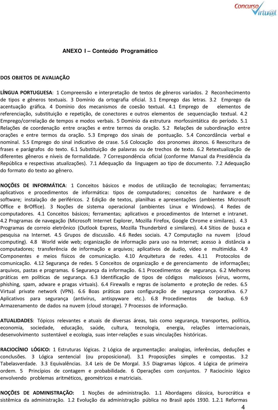 Domínio dos mecanismos de coesão textual. 4.1 Emprego de elementos de referenciação, substituição e repetição, de conectores e outros elementos de sequenciação textual. 4.2 Emprego/correlação de tempos e modos verbais.