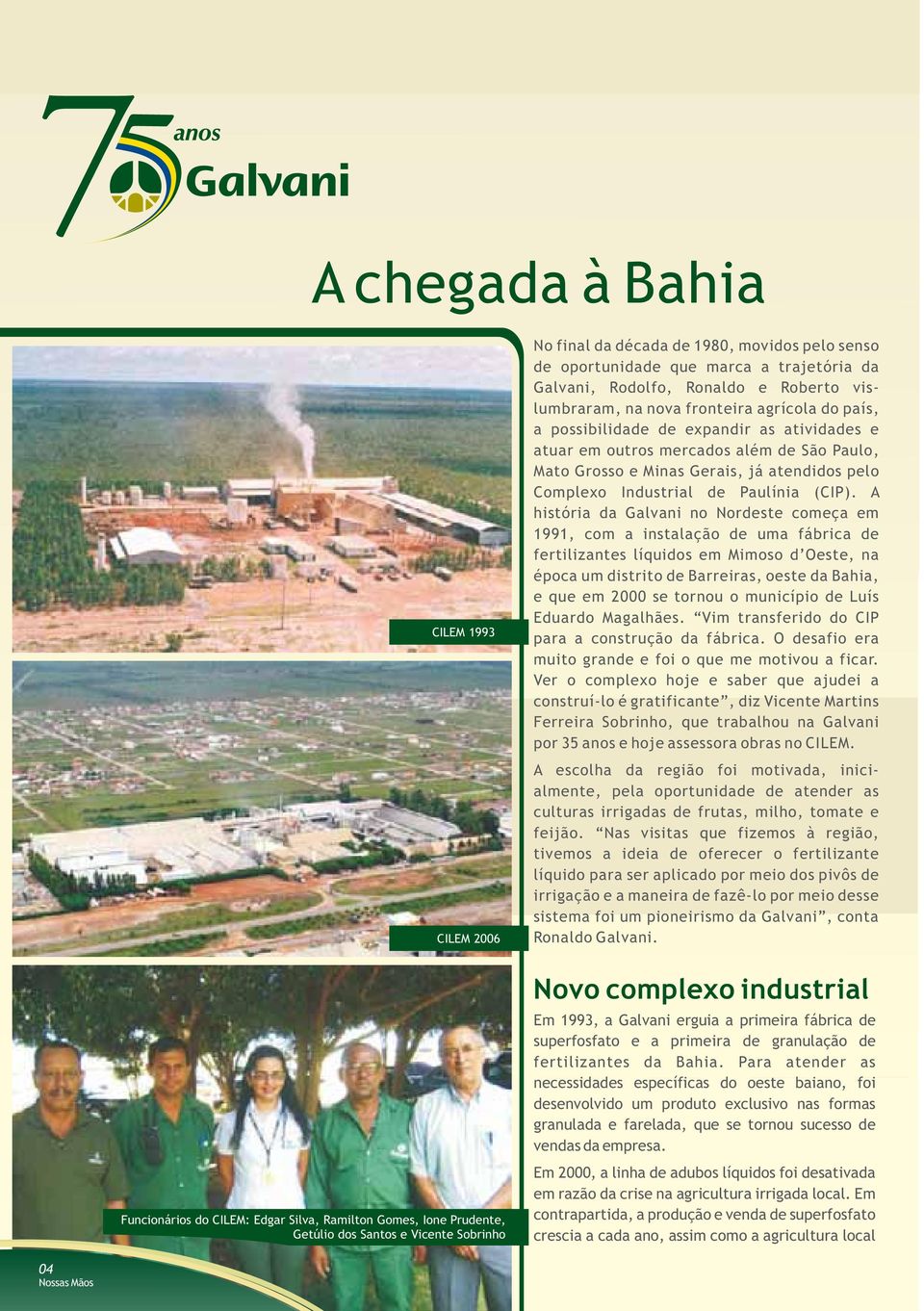 de São Paulo, Mato Grosso e Minas Gerais, já atendidos pelo Complexo Industrial de Paulínia (CIP).