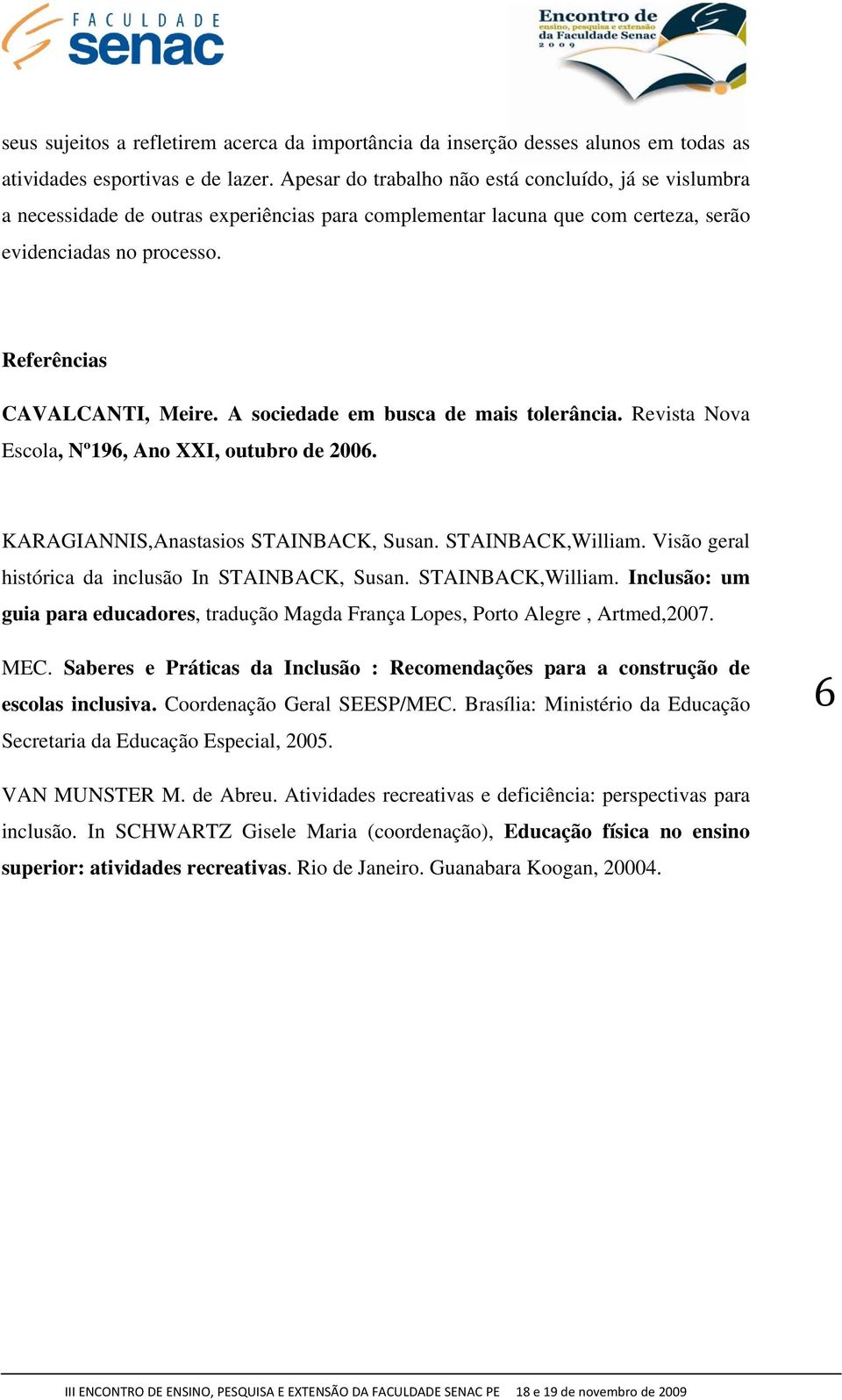 A sociedade em busca de mais tolerância. Revista Nova Escola, Nº196, Ano XXI, outubro de 2006. KARAGIANNIS,Anastasios STAINBACK, Susan. STAINBACK,William.