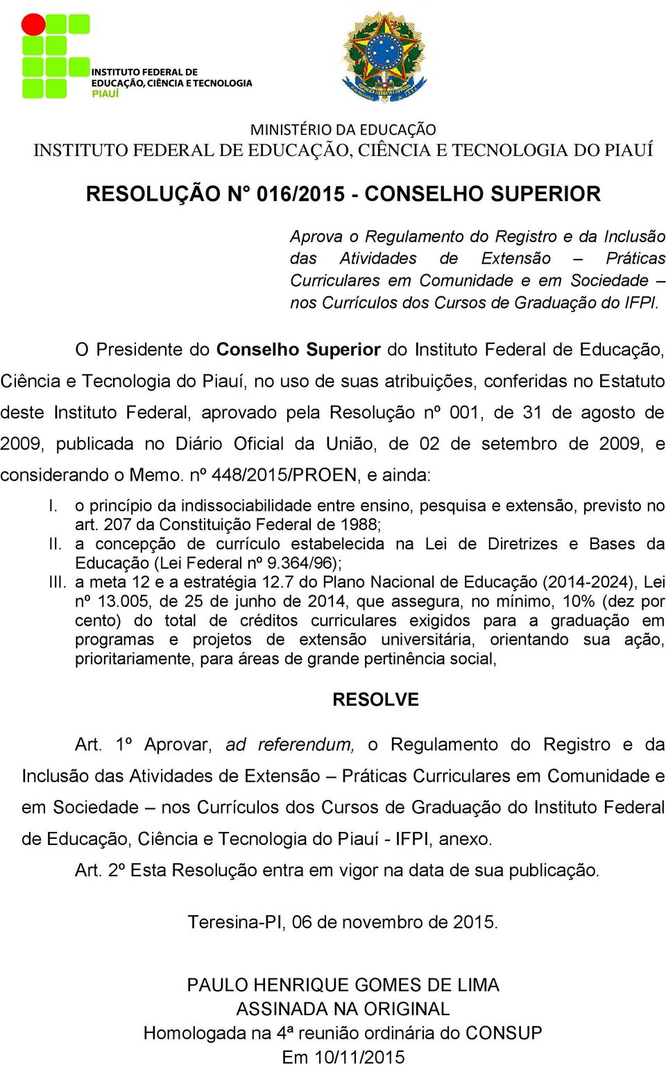 O Presidente do Conselho Superior do Instituto Federal de Educação, Ciência e Tecnologia do Piauí, no uso de suas atribuições, conferidas no Estatuto deste Instituto Federal, aprovado pela Resolução