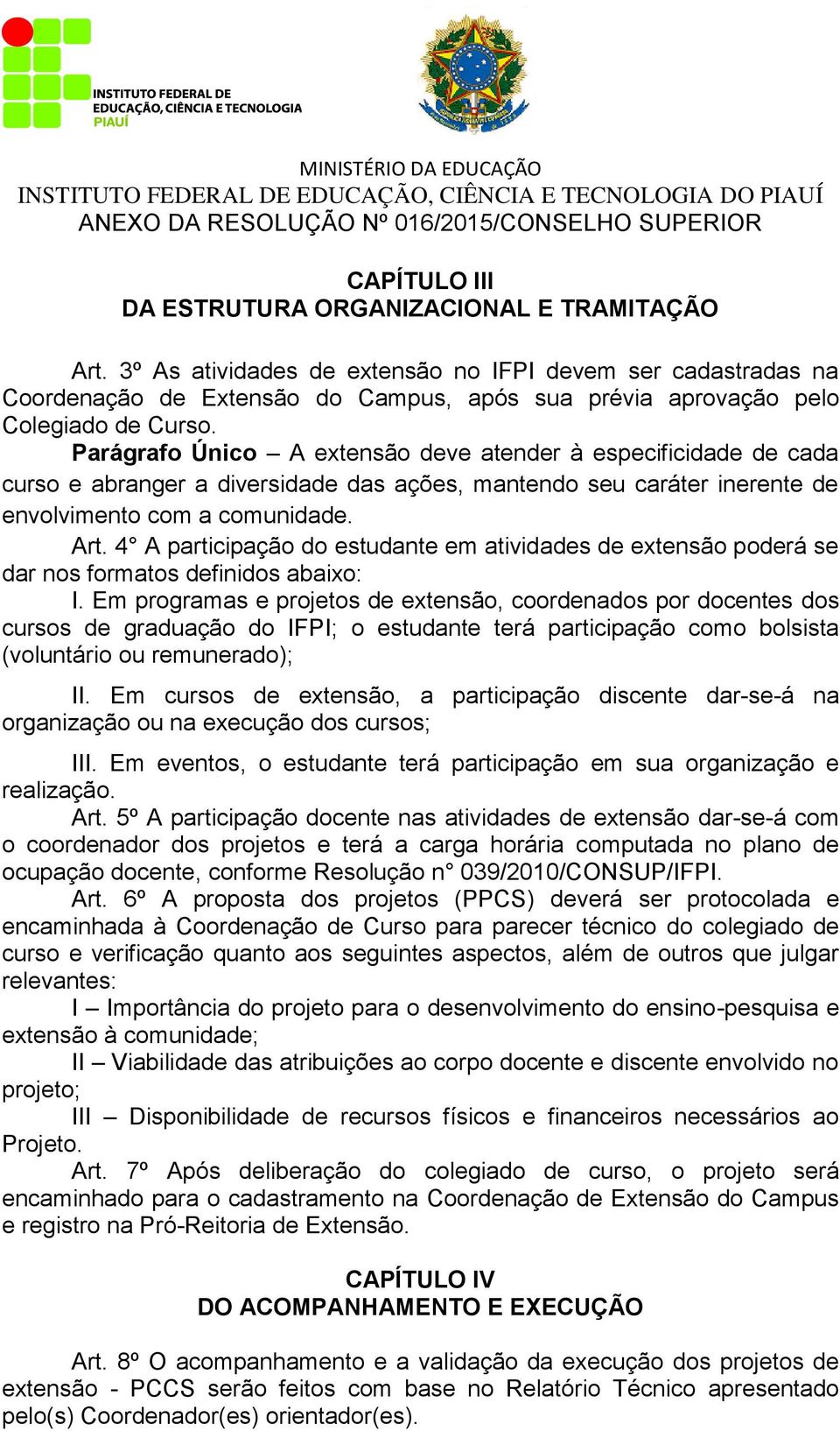 Parágrafo Único A extensão deve atender à especificidade de cada curso e abranger a diversidade das ações, mantendo seu caráter inerente de envolvimento com a comunidade. Art.