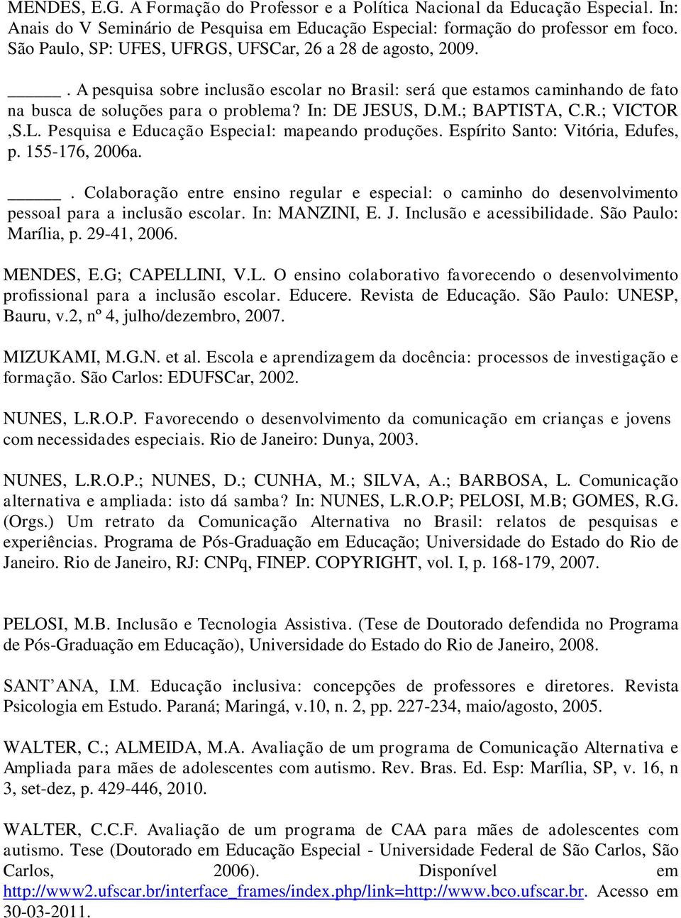 ; BAPTISTA, C.R.; VICTOR,S.L. Pesquisa e Educação Especial: mapeando produções. Espírito Santo: Vitória, Edufes, p. 155-176, 2006a.