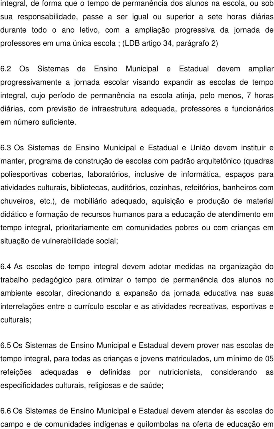 2 Os Sistemas de Ensino Municipal e Estadual devem ampliar progressivamente a jornada escolar visando expandir as escolas de tempo integral, cujo período de permanência na escola atinja, pelo menos,