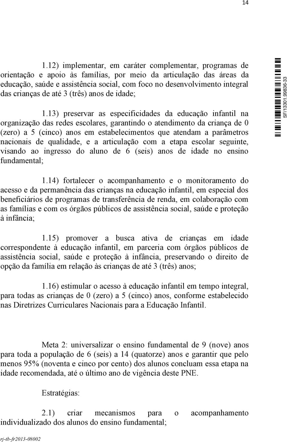 13) preservar as especificidades da educação infantil na organização das redes escolares, garantindo o atendimento da criança de 0 (zero) a 5 (cinco) anos em estabelecimentos que atendam a parâmetros