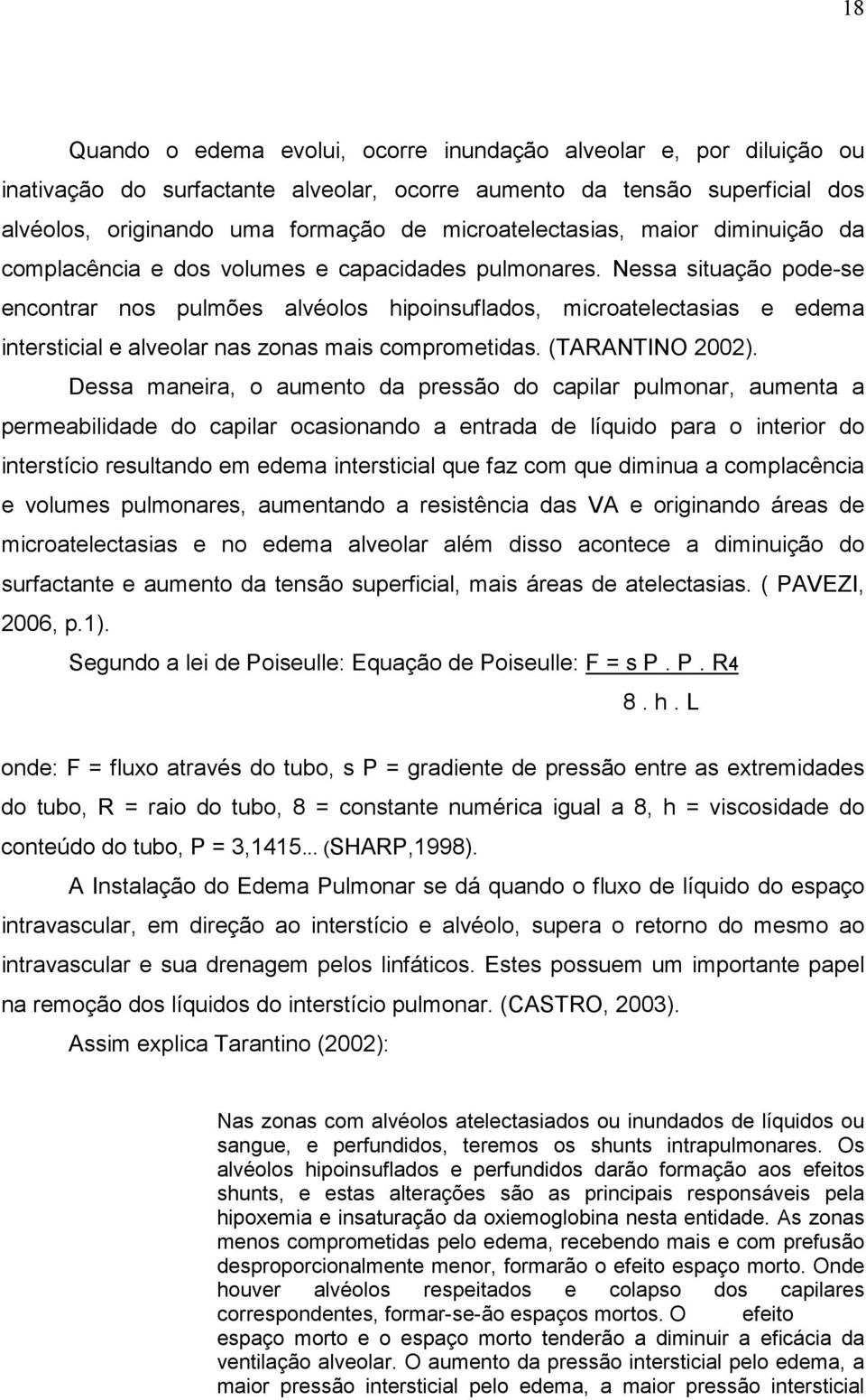 Nessa situação pode-se encontrar nos pulmões alvéolos hipoinsuflados, microatelectasias e edema intersticial e alveolar nas zonas mais comprometidas. (TARANTINO 2002).