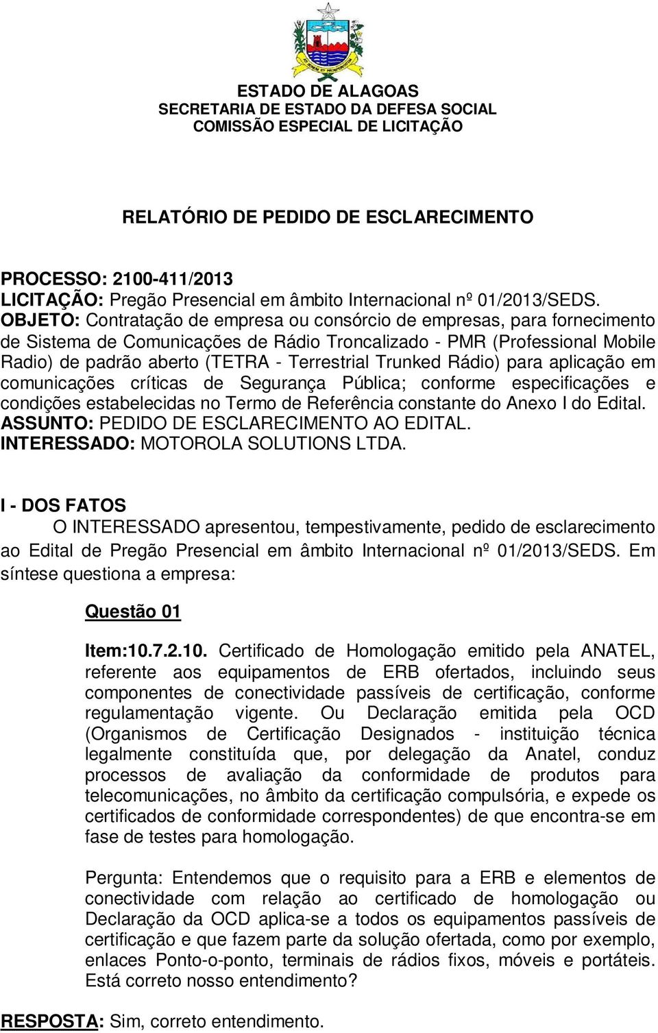 OBJETO: Contratação de empresa ou consórcio de empresas, para fornecimento de Sistema de Comunicações de Rádio Troncalizado - PMR (Professional Mobile Radio) de padrão aberto (TETRA - Terrestrial