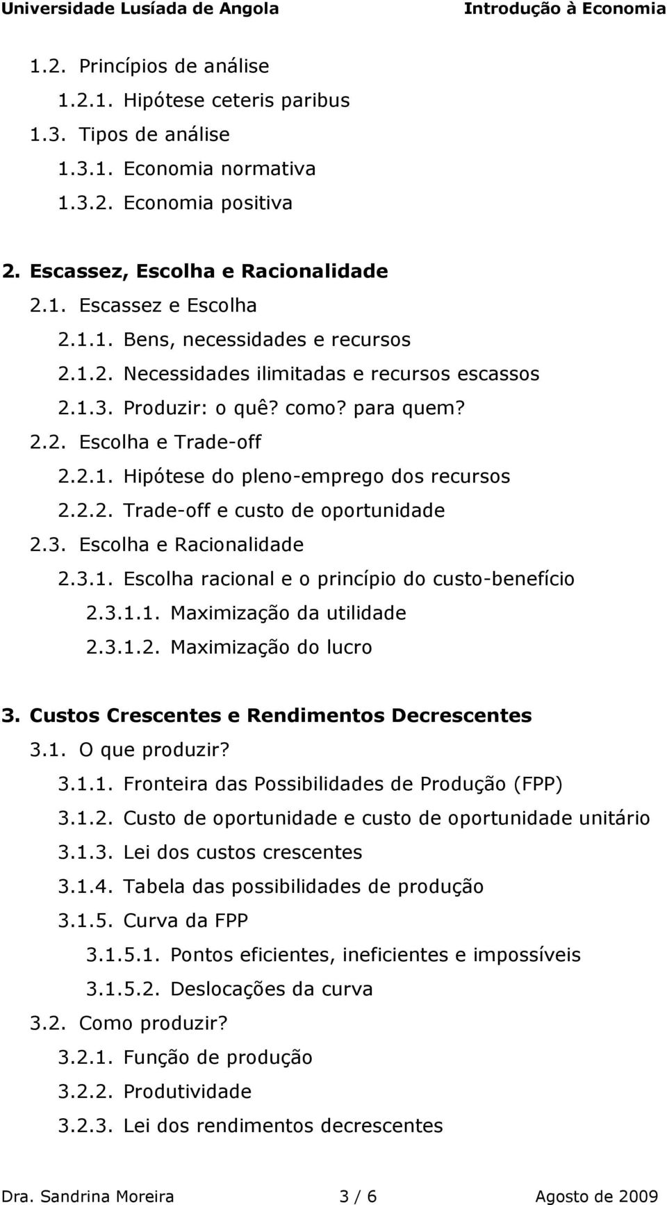 3. Escolha e Racionalidade 2.3.1. Escolha racional e o princípio do custo-benefício 2.3.1.1. Maximização da utilidade 2.3.1.2. Maximização do lucro 3. Custos Crescentes e Rendimentos Decrescentes 3.1. O que produzir?