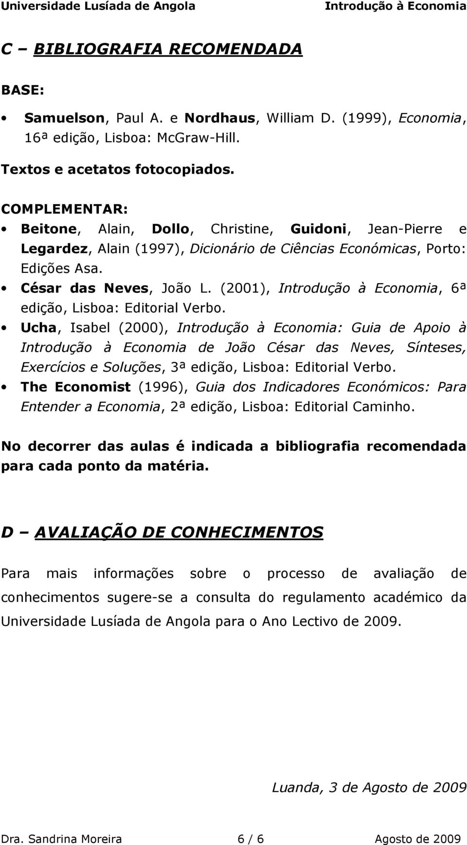 (2001),, 6ª edição, Lisboa: Editorial Verbo. Ucha, Isabel (2000), : Guia de Apoio à de João César das Neves, Sínteses, Exercícios e Soluções, 3ª edição, Lisboa: Editorial Verbo.