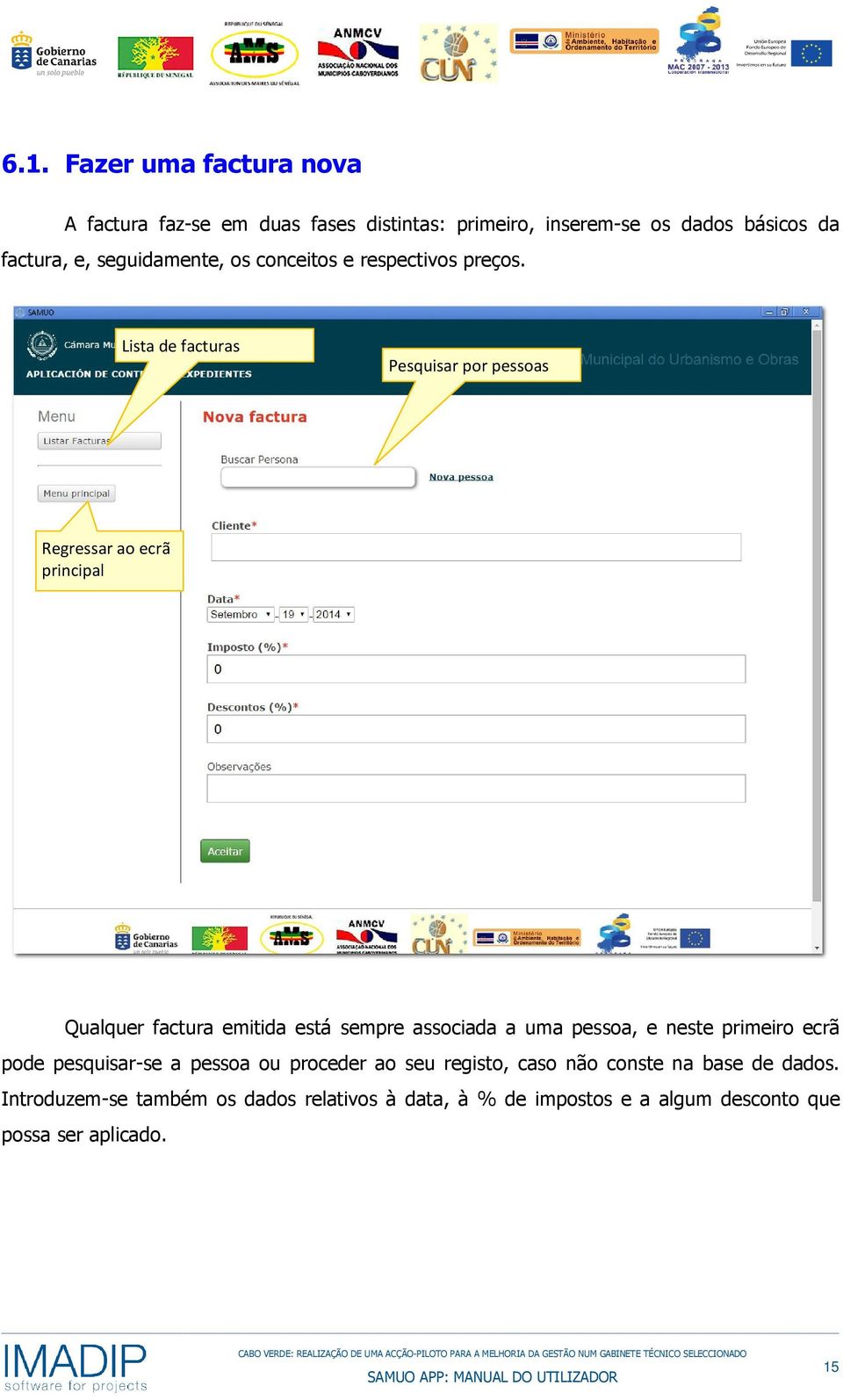 Lista de facturas Pesquisar por pessoas Regressar ao ecrã principal Qualquer factura emitida está sempre associada a uma pessoa, e