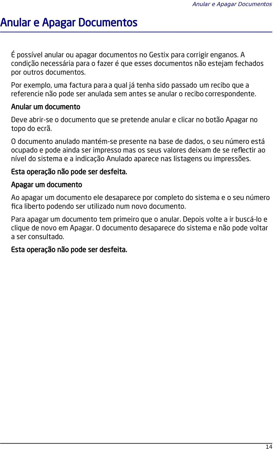 Por exemplo, uma factura para a qual já tenha sido passado um recibo que a referencie não pode ser anulada sem antes se anular o recibo correspondente.