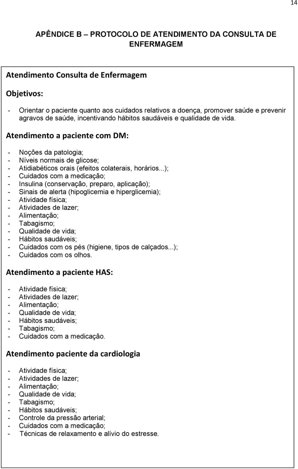 Atendimento a paciente com DM: - Noções da patologia; - Níveis normais de glicose; - Atidiabéticos orais (efeitos colaterais, horários.