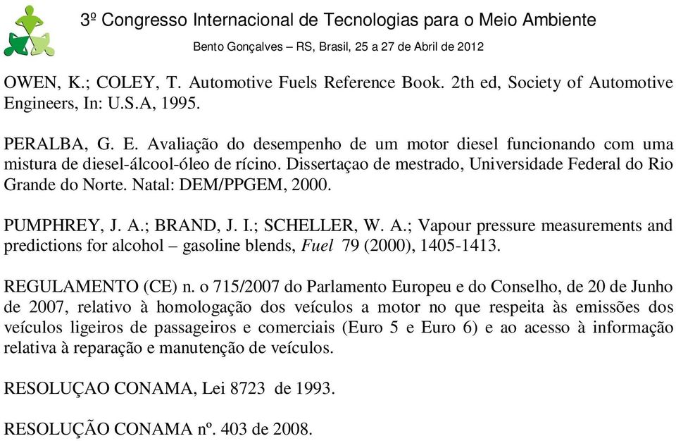 ; BRAND, J. I.; SCHELLER, W. A.; Vapour pressure measurements and predictions for alcohol gasoline blends, Fuel 79 (2000), 1405-1413. REGULAMENTO (CE) n.