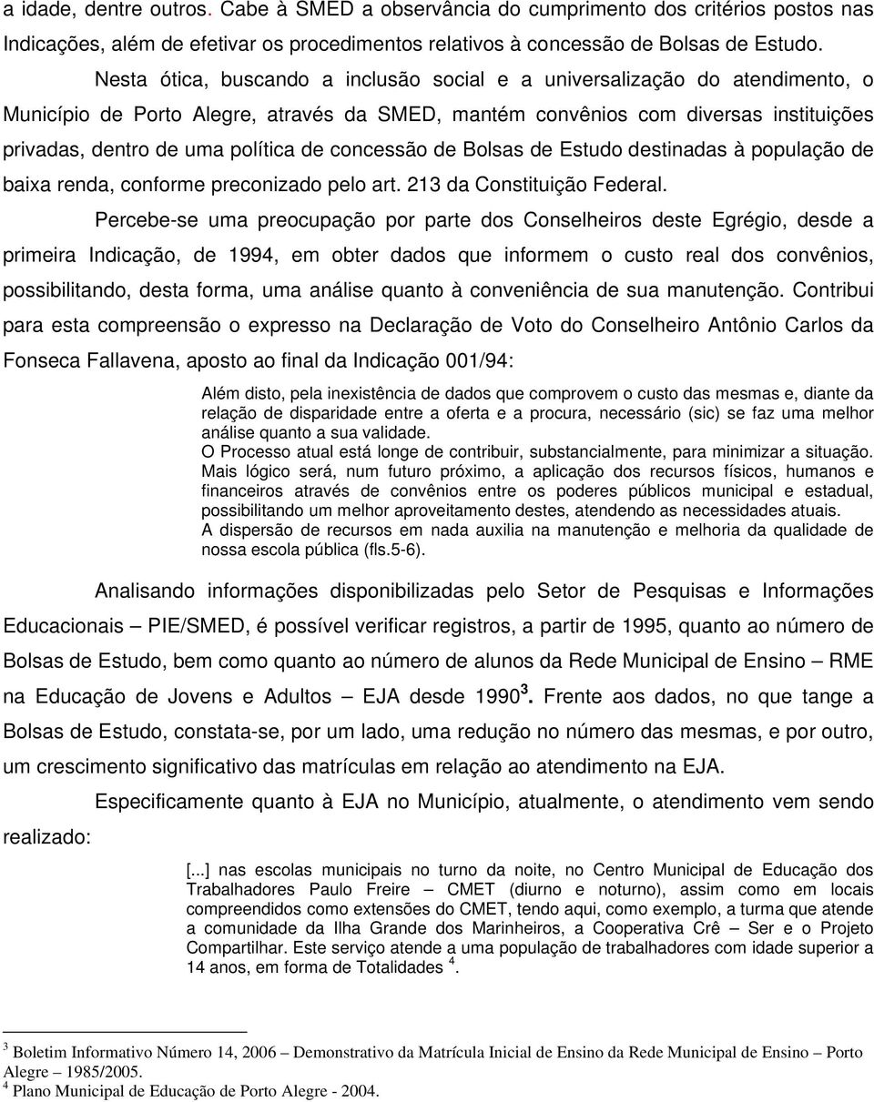 de concessão de Bolsas de Estudo destinadas à população de baixa renda, conforme preconizado pelo art. 213 da Constituição Federal.