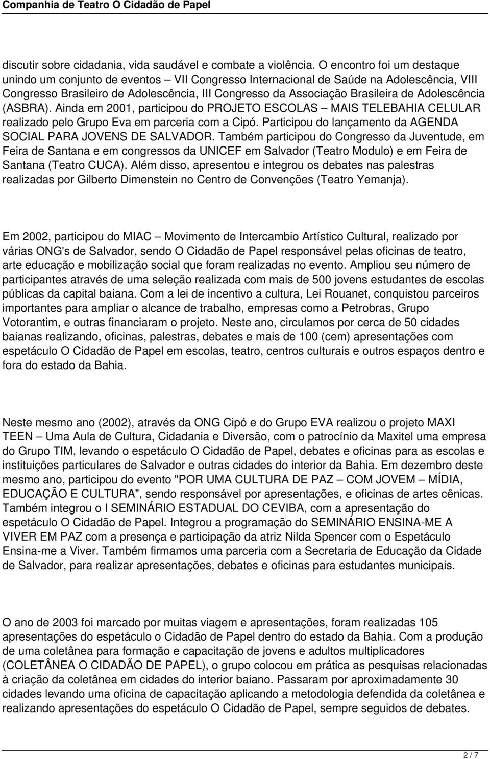 Adolescência (ASBRA). Ainda em 2001, participou do PROJETO ESCOLAS MAIS TELEBAHIA CELULAR realizado pelo Grupo Eva em parceria com a Cipó.