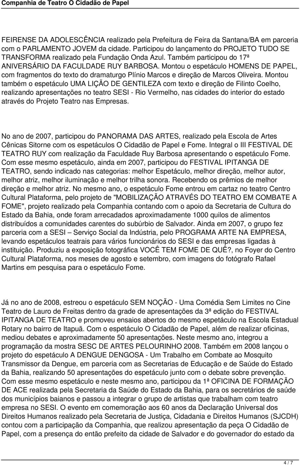 Montou o espetáculo HOMENS DE PAPEL, com fragmentos do texto do dramaturgo Plínio Marcos e direção de Marcos Oliveira.