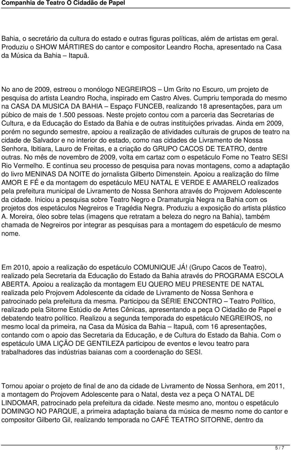 No ano de 2009, estreou o monólogo NEGREIROS Um Grito no Escuro, um projeto de pesquisa do artista Leandro Rocha, inspirado em Castro Alves.