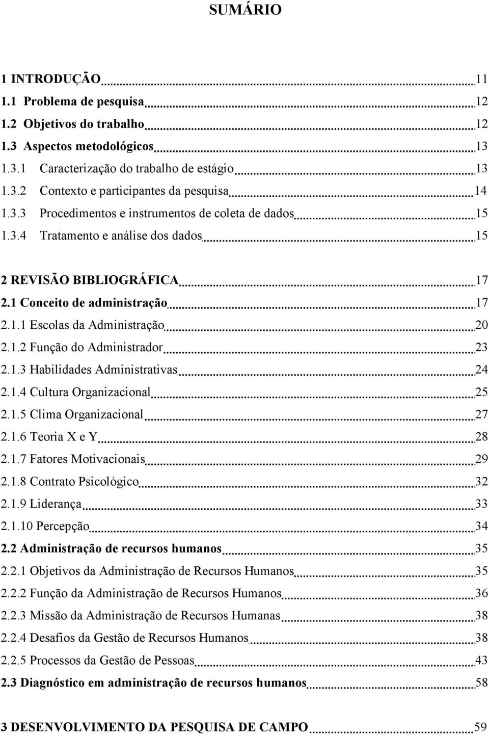 1.3 Habilidades Administrativas 24 2.1.4 Cultura Organizacional 25 2.1.5 Clima Organizacional 27 2.1.6 Teoria X e Y 28 2.1.7 Fatores Motivacionais 29 2.1.8 Contrato Psicológico 32 2.1.9 Liderança 33 2.