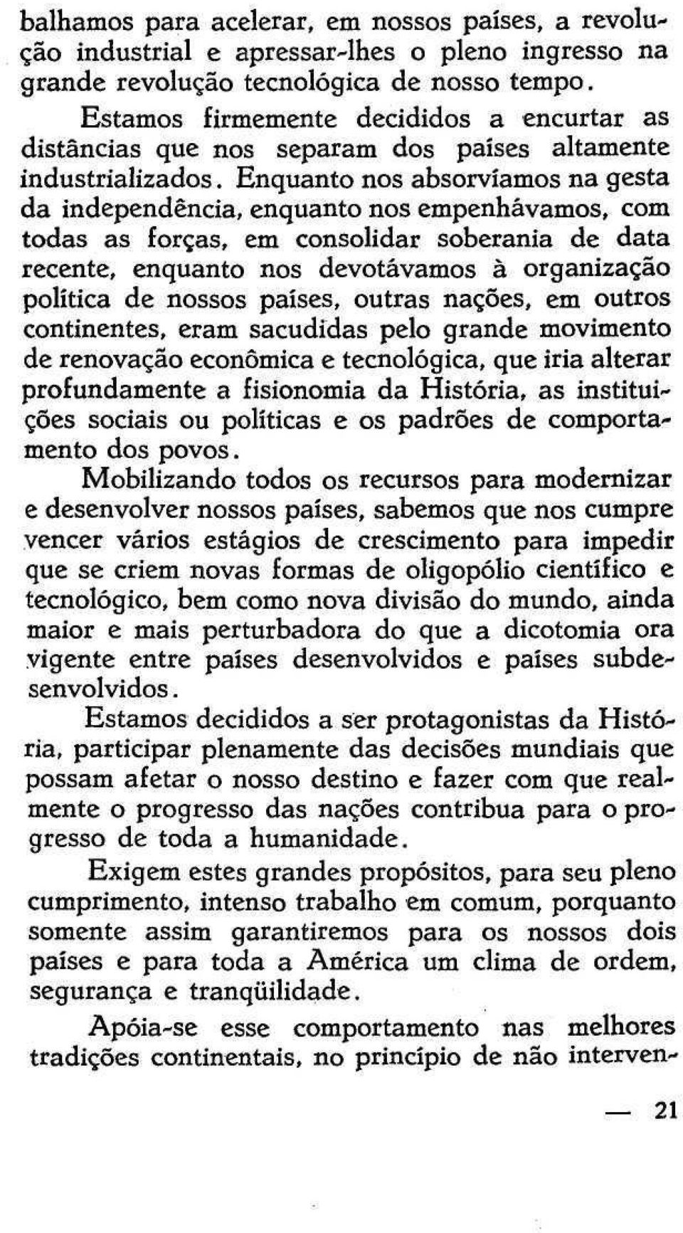 Enquanto nos absorvíamos na gesta da independência, enquanto nos empenhávamos, com todas as forças, em consolidar soberania de data recente, enquanto nos devotávamos à organização política de nossos