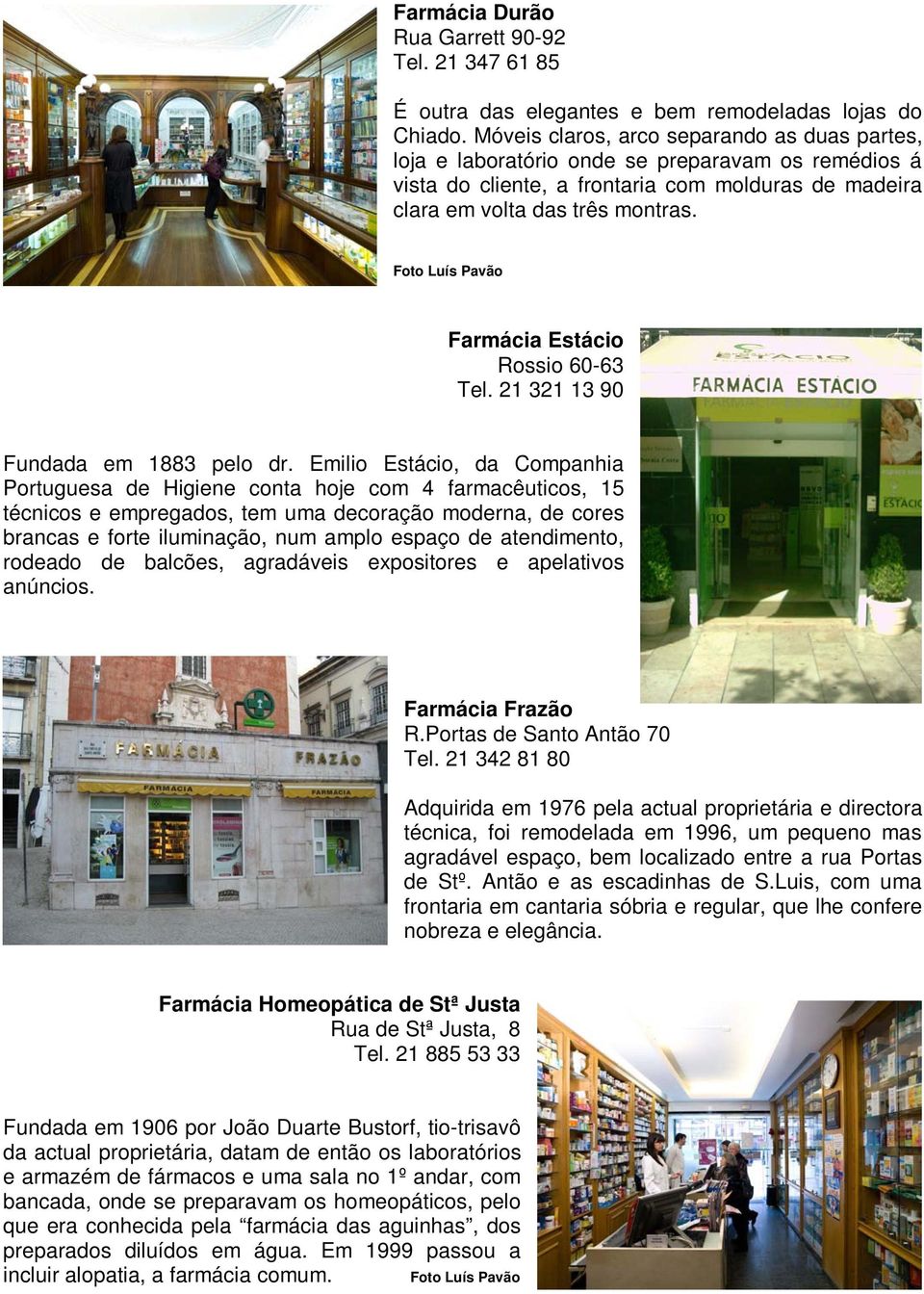 Farmácia Estácio Rossio 60-63 Tel. 21 321 13 90 Fundada em 1883 pelo dr.