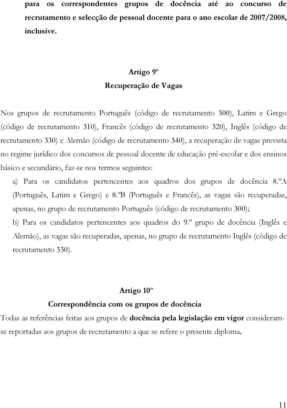 recrutamento 330) e Alemão (código de recrutamento 340), a recuperação de vagas prevista no regime jurídico dos concursos de pessoal docente de educação pré-escolar e dos ensinos básico e secundário,