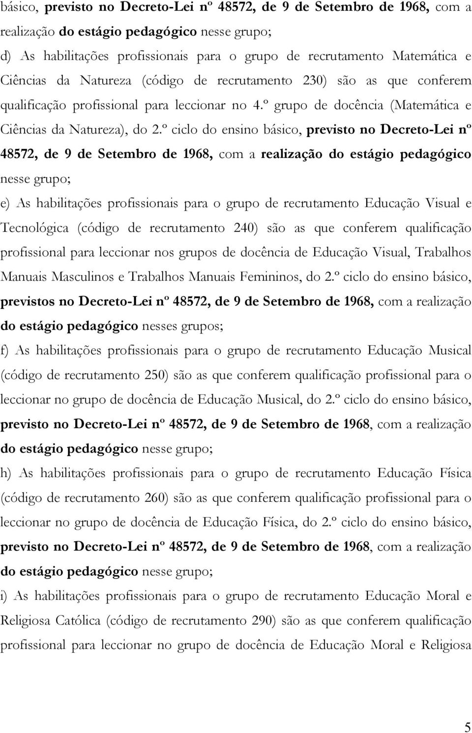 º ciclo do ensino básico, previsto no Decreto-Lei nº 48572, de 9 de Setembro de 1968, com a realização do estágio pedagógico nesse grupo; e) As habilitações profissionais para o grupo de recrutamento