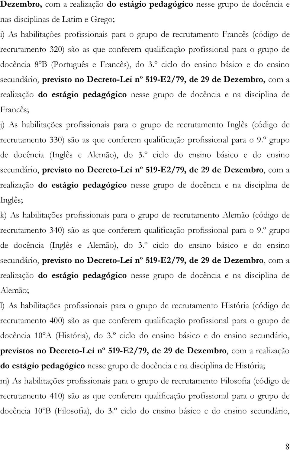 º ciclo do ensino básico e do ensino secundário, previsto no Decreto-Lei nº 519-E2/79, de 29 de Dezembro, com a realização do estágio pedagógico nesse grupo de docência e na disciplina de Francês; j)