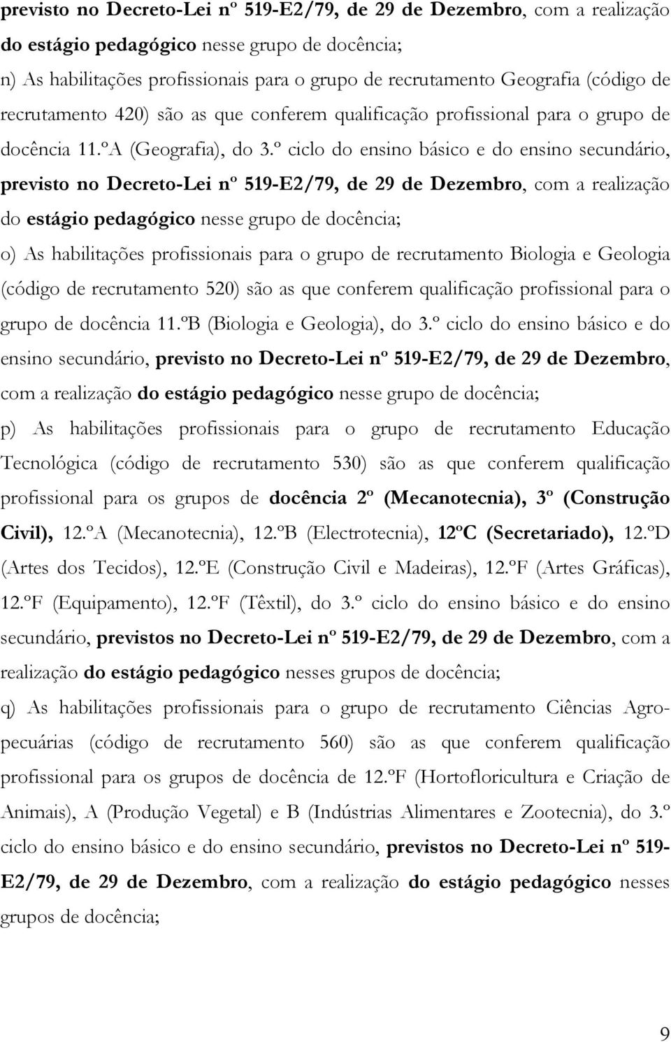 º ciclo do ensino básico e do ensino secundário, previsto no Decreto-Lei nº 519-E2/79, de 29 de Dezembro, com a realização do estágio pedagógico nesse grupo de docência; o) As habilitações