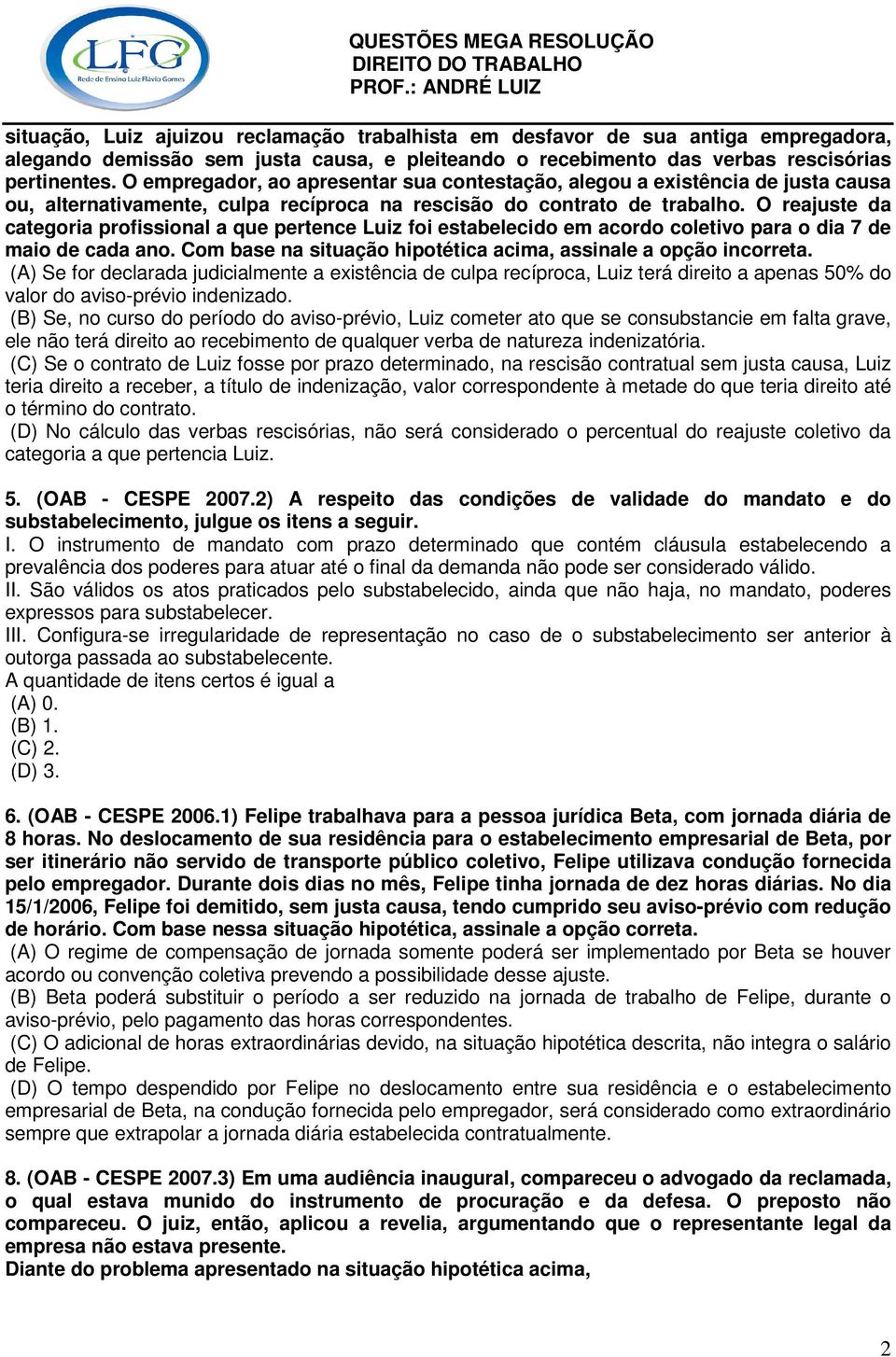 O reajuste da categoria profissional a que pertence Luiz foi estabelecido em acordo coletivo para o dia 7 de maio de cada ano. Com base na situação hipotética acima, assinale a opção incorreta.