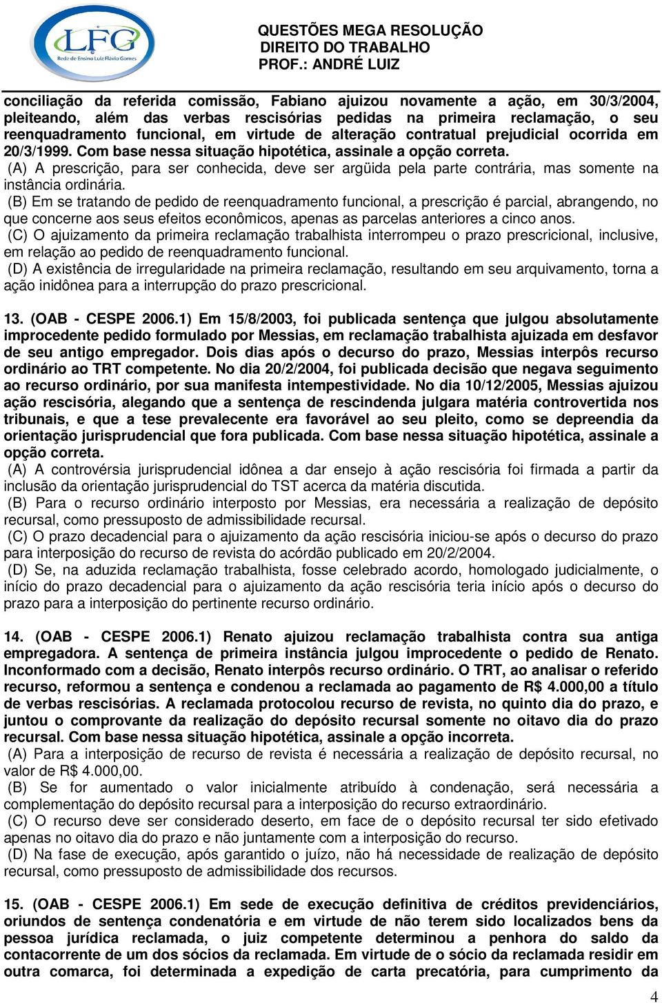 (A) A prescrição, para ser conhecida, deve ser argüida pela parte contrária, mas somente na instância ordinária.