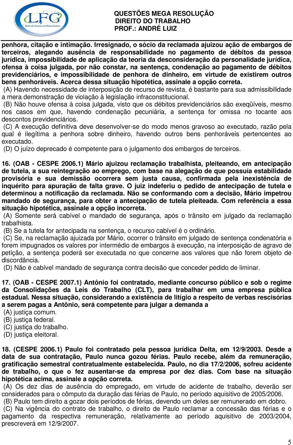 desconsideração da personalidade jurídica, ofensa à coisa julgada, por não constar, na sentença, condenação ao pagamento de débitos previdenciários, e impossibilidade de penhora de dinheiro, em