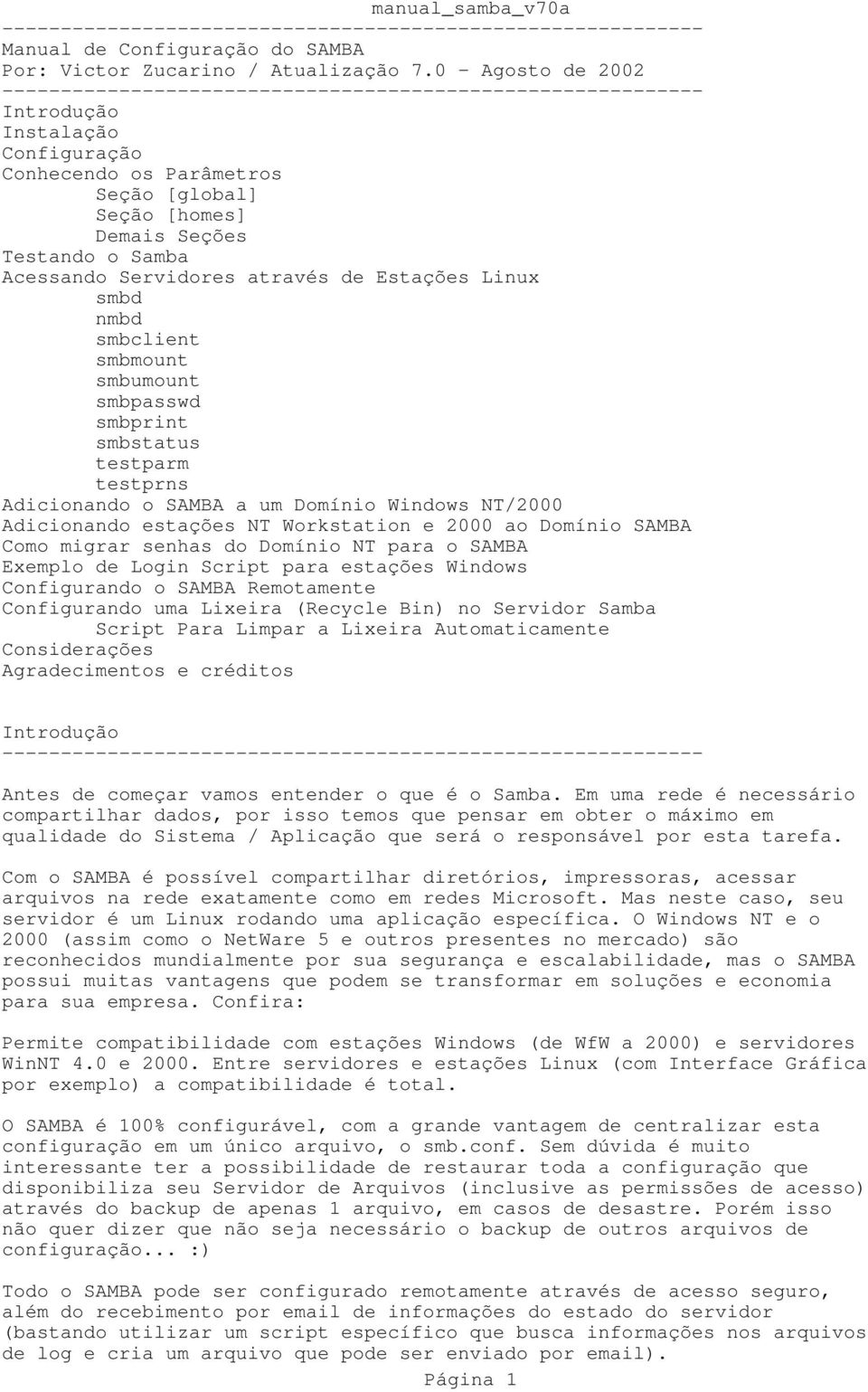 smbclient smbmount smbumount smbpasswd smbprint smbstatus testparm testprns Adicionando o SAMBA a um Domínio Windows NT/2000 Adicionando estações NT Workstation e 2000 ao Domínio SAMBA Como migrar