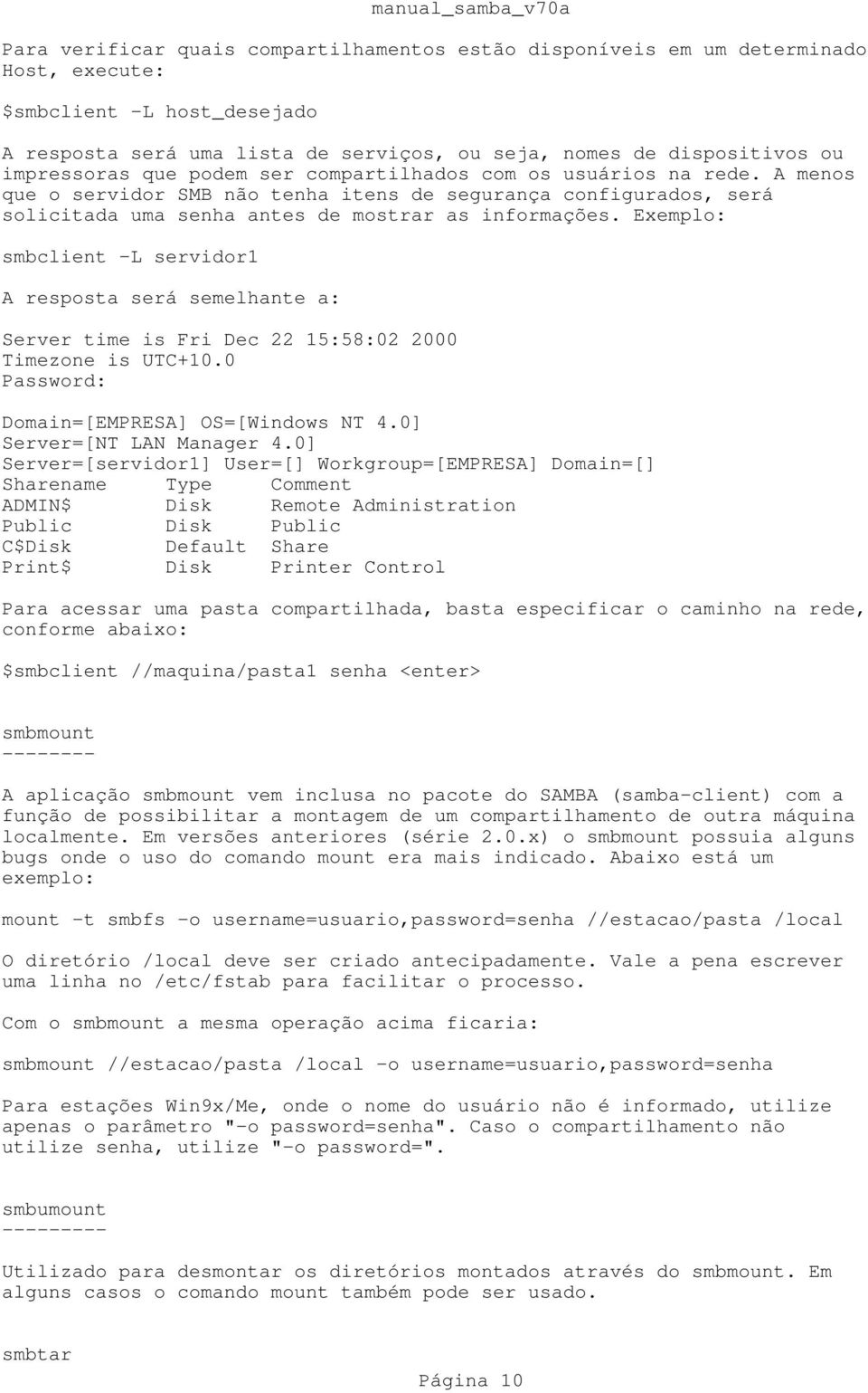 Exemplo: smbclient -L servidor1 A resposta será semelhante a: Server time is Fri Dec 22 15:58:02 2000 Timezone is UTC+10.0 Password: Domain=[EMPRESA] OS=[Windows NT 4.0] Server=[NT LAN Manager 4.