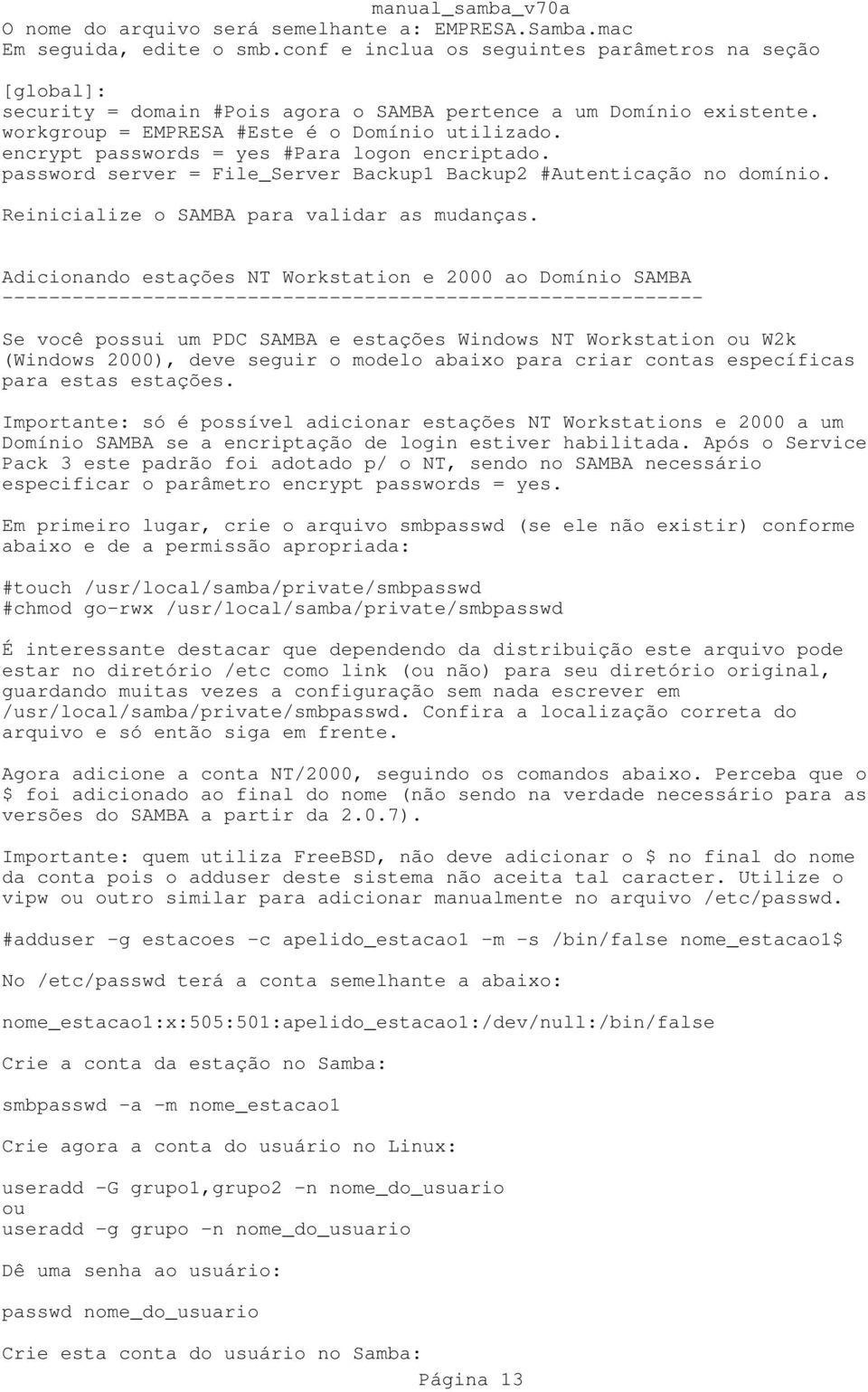 encrypt passwords = yes #Para logon encriptado. password server = File_Server Backup1 Backup2 #Autenticação no domínio. Reinicialize o SAMBA para validar as mudanças.