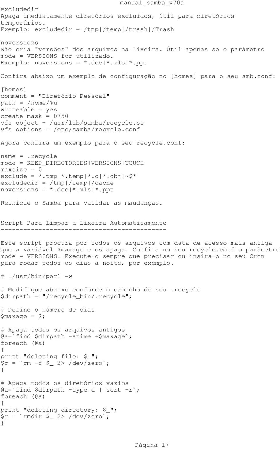 conf: [homes] comment = "Diretório Pessoal" path = /home/%u writeable = yes create mask = 0750 vfs object = /usr/lib/samba/recycle.so vfs options = /etc/samba/recycle.