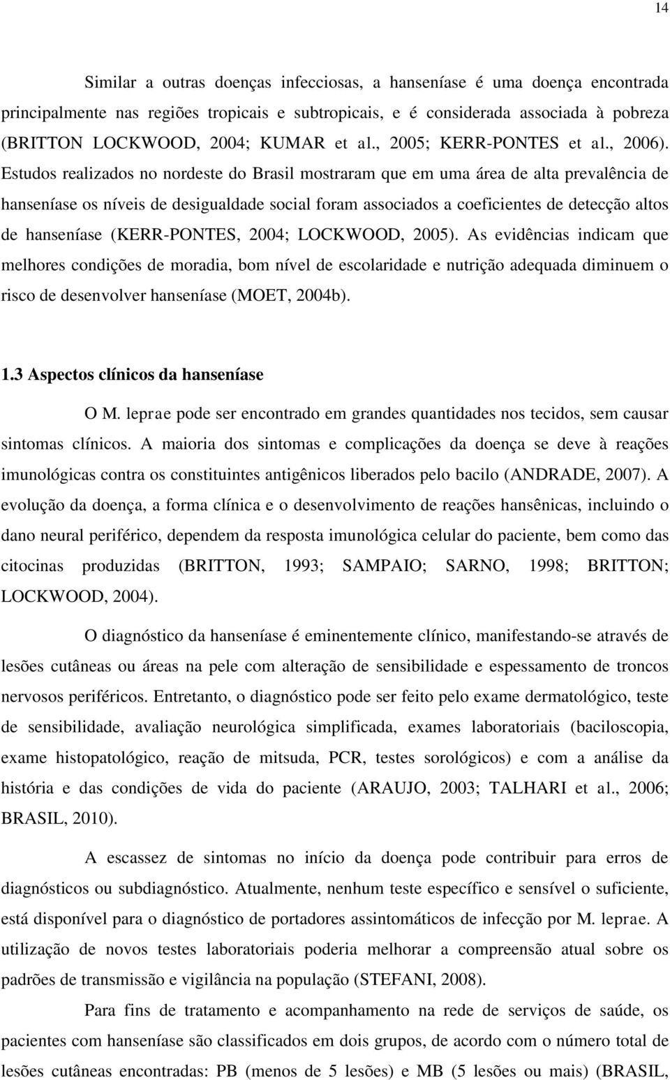 Estudos realizados no nordeste do Brasil mostraram que em uma área de alta prevalência de hanseníase os níveis de desigualdade social foram associados a coeficientes de detecção altos de hanseníase