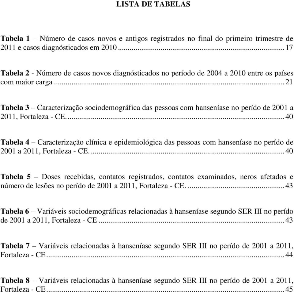 .. 21 Tabela 3 Caracterização sociodemográfica das pessoas com hanseníase no perído de 2001 a 2011, Fortaleza - CE.