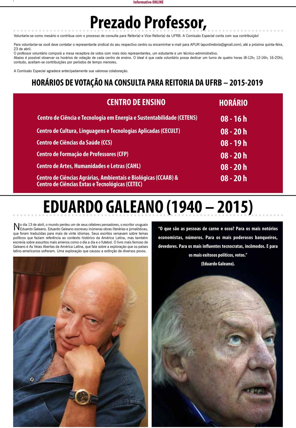 com), até a próxima quinta-feira, 23 de abril. O professor voluntário comporá a mesa receptora de votos com mais dois representantes, um estudante e um técnico-administrativo.