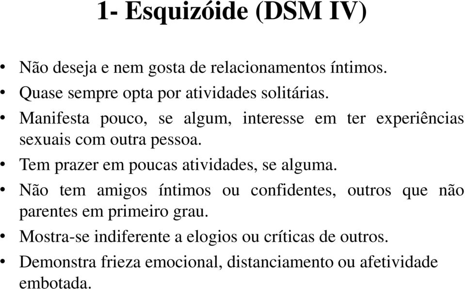 Manifesta pouco, se algum, interesse em ter experiências sexuais com outra pessoa.