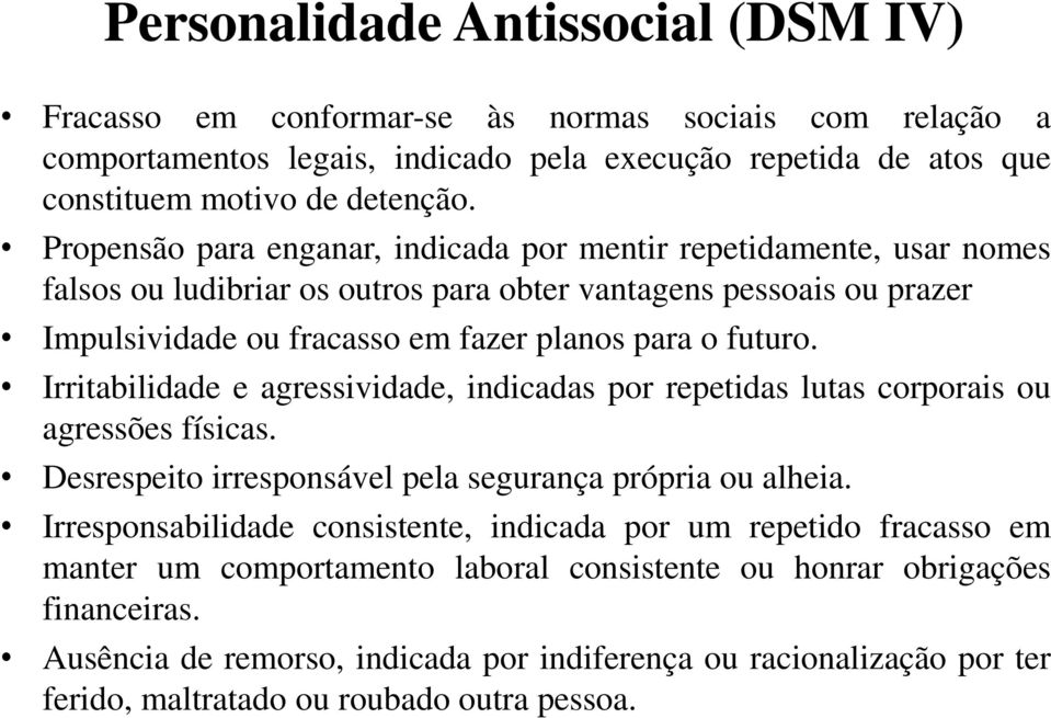 Irritabilidade e agressividade, indicadas por repetidas lutas corporais ou agressões físicas. Desrespeito irresponsável pela segurança própria ou alheia.