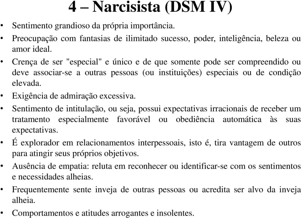 Sentimento de intitulação, ou seja, possui expectativas irracionais de receber um tratamento especialmente favorável ou obediência automática às suas expectativas.