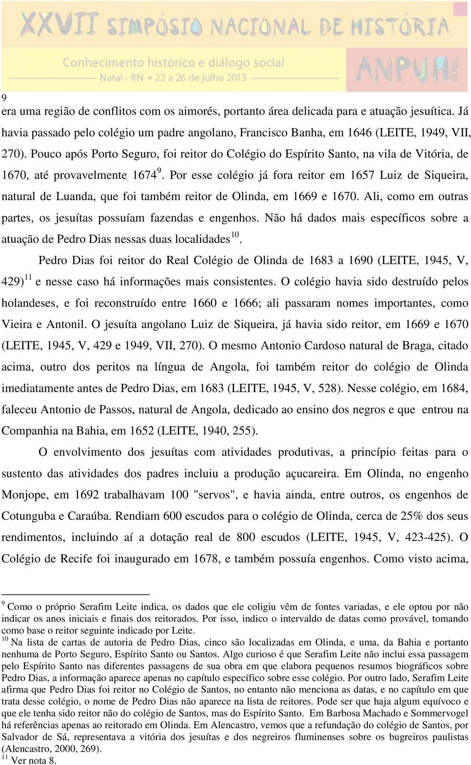 Por esse colégio já fora reitor em 1657 Luiz de Siqueira, natural de Luanda, que foi também reitor de Olinda, em 1669 e 1670. Ali, como em outras partes, os jesuítas possuíam fazendas e engenhos.