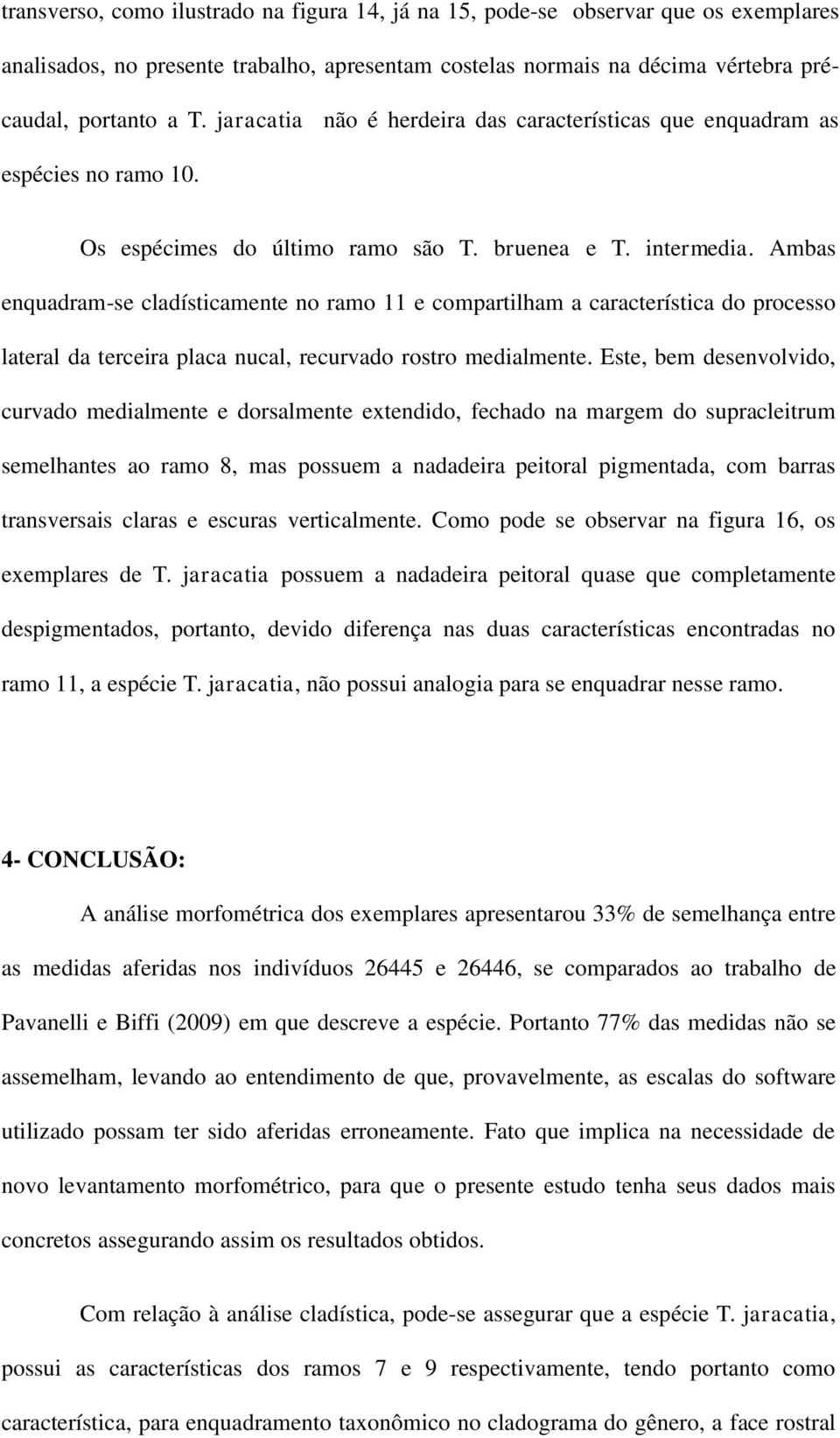 Ambas enquadram-se cladísticamente no ramo 11 e compartilham a característica do processo lateral da terceira placa nucal, recurvado rostro medialmente.