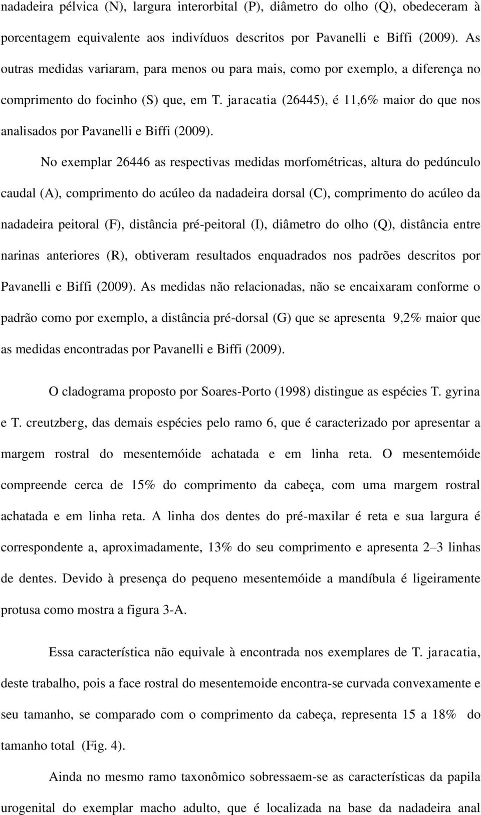 jaracatia (26445), é 11,6% maior do que nos analisados por Pavanelli e Biffi (2009).